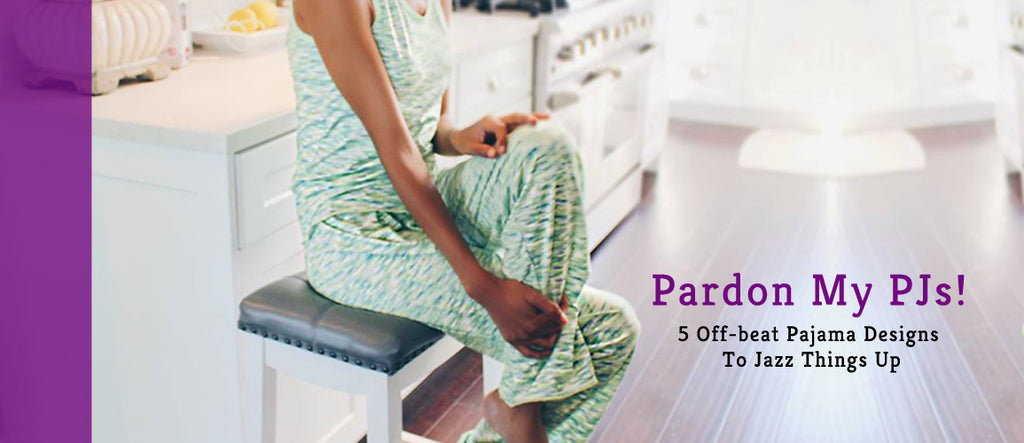 Pardon My PJs! 5 Off-beat Pajama Designs To Jazz Things Up